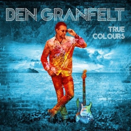 BEN GRANFELT(Ex- Wishbone Ash) - TRUE COLOURS 2020